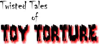 Twisted Tales of Toy Torture